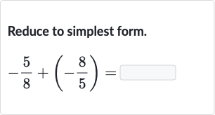 Reduce to simplest form.

-(5)/(8)+(-(8)/(5))=