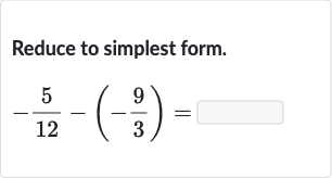 Reduce to simplest form.

-(5)/(12)-(-(9)/(3))=