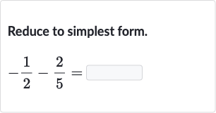 Reduce to simplest form.

-(1)/(2)-(2)/(5)=