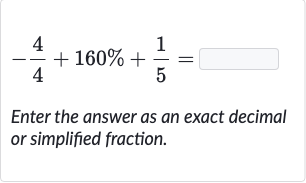-(4)/(4)+160%+(1)/(5)=
Enter the answer as an exact decimal or simplified fraction.