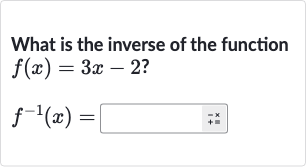 What is the inverse of the function

{:[f(x)=3x-2?],[f^(-1)(x)=]:}