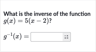What is the inverse of the function

{:[g(x)=5(x-2)?],[g^(-1)(x)=]:}