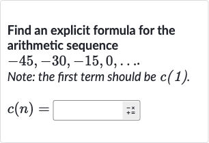Find an explicit formula for the arithmetic sequence

-45,-30,-15,0,dots
Note: the first term should be 
c(1).

c(n)=◻