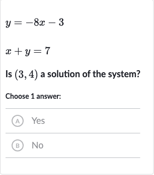 y=-8x-3

x+y=7
Is 
(3,4) a solution of the system?
Choose 1 answer:
(A) Yes
(B) No