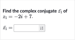Find the complex conjugate 
bar(z_(1)) of 
z_(1)=-2i+7.

bar(z_(1))=◻