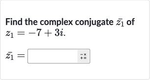 Find the complex conjugate 
bar(z_(1)) of 
z_(1)=-7+3i.

bar(z_(1))=◻