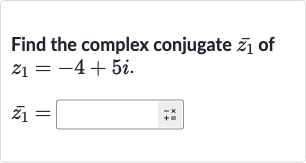 Find the complex conjugate 
bar(z_(1)) of

{:[z_(1)=-4+5i.],[ bar(z_(1))=◻]:}