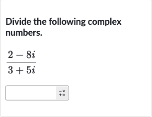 Divide the following complex numbers.

(2-8i)/(3+5i)