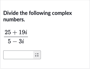 Divide the following complex numbers.

(25+19 i)/(5-3i)