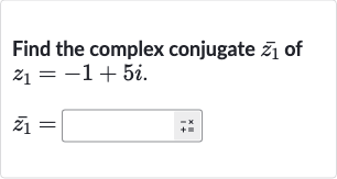 Find the complex conjugate 
bar(z_(1)) of 
z_(1)=-1+5i.

bar(z_(1))=◻