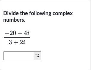 Divide the following complex numbers.

(-20+4i)/(3+2i)