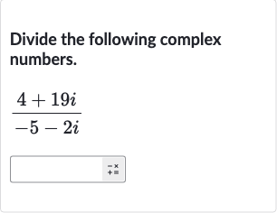Divide the following complex numbers.

(4+19 i)/(-5-2i)