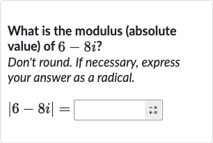 What is the modulus (absolute value) of 
6-8i ?
Don't round. If necessary, express your answer as a radical.

|6-8i|=