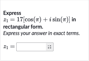 Express

z_(1)=17[cos(pi)+i sin(pi)]" in "
rectangular form.
Express your answer in exact terms.

z_(1)=