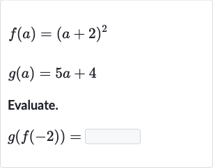 {:[f(a)=(a+2)^(2)],[g(a)=5a+4]:}
Evaluate.

g(f(-2))=