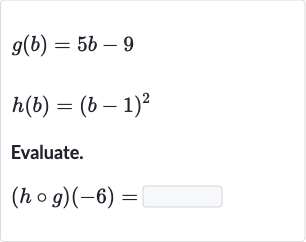 g(b)=5b-9

h(b)=(b-1)^(2)
Evaluate.

(h@g)(-6)=