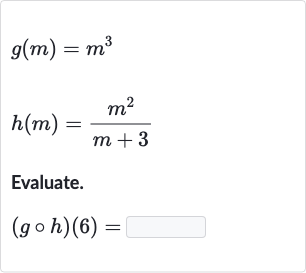 g(m)=m^(3)

h(m)=(m^(2))/(m+3)
Evaluate.

(g@h)(6)=