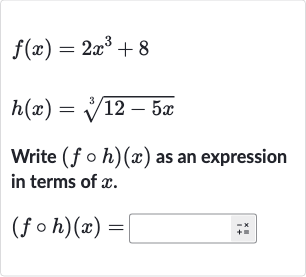 f(x)=2x^(3)+8

h(x)=root(3)(12-5x)
Write 
(f@h)(x) as an expression in terms of 
x.

(f@h)(x)=