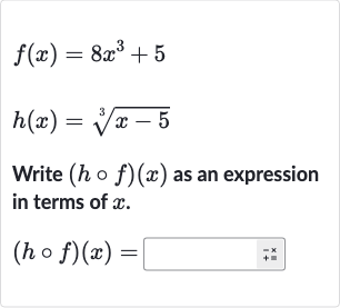 {:[f(x)=8x^(3)+5],[h(x)=root(3)(x-5)]:}
Write 
(h@f)(x) as an expression in terms of 
x.

(h@f)(x)=