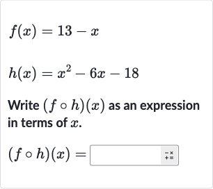 {:[f(x)=13-x],[h(x)=x^(2)-6x-18]:}
Write 
(f@h)(x) as an expression in terms of 
x.

(f@h)(x)=