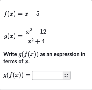 f(x)=x-5

g(x)=(x^(2)-12)/(x^(2)+4)
Write 
g(f(x)) as an expression in terms of 
x.

g(f(x))=