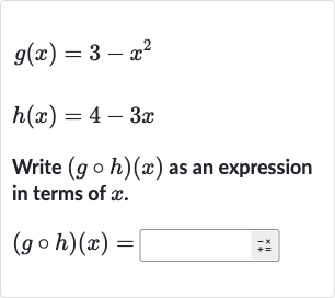 {:[g(x)=3-x^(2)],[h(x)=4-3x]:}
Write 
(g@h)(x) as an expression in terms of 
x.

(g@h)(x)=