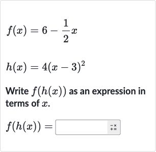 {:[f(x)=6-(1)/(2)x],[h(x)=4(x-3)^(2)]:}
Write 
f(h(x)) as an expression in terms of 
x.

f(h(x))=