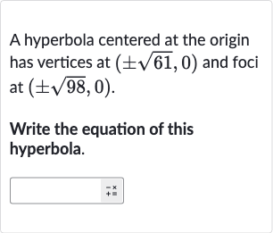 A hyperbola centered at the origin has vertices at 
(+-sqrt61,0) and foci at 
(+-sqrt98,0).
Write the equation of this hyperbola.