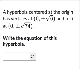 A hyperbola centered at the origin has vertices at 
(0,+-sqrt6) and foci at 
(0,+-sqrt74).
Write the equation of this hyperbola.