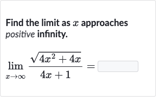 Find the limit as 
x approaches positive infinity.

lim_(x rarr oo)(sqrt(4x^(2)+4x))/(4x+1)=