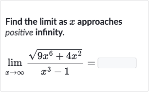 Find the limit as 
x approaches positive infinity.

lim_(x rarr oo)(sqrt(9x^(6)+4x^(2)))/(x^(3)-1)=