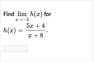 Find 
lim_(x rarr-5)h(x) for

h(x)=(5x+4)/(x+8)". "