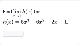 Find 
lim_(x rarr1)h(x) for

h(x)=5x^(3)-6x^(2)+2x-1". "
