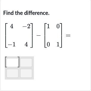 Find the difference.

[[4,-2],[-1,4]]-[[1,0],[0,1]]=