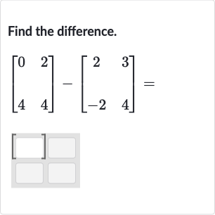 Find the difference.

[[0,2],[4,4]]-[[2,3],[-2,4]]=