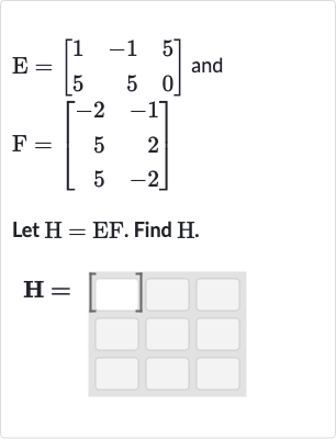 E=[[1,-1,5],[5,5,0]] and 
F=[[-2,-1],[5,2],[5,-2]] Let 
H=EF. Find 
H.

H=