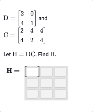 {:[D=[[2,0],[4,1]]" and "],[C=[[2,4,4],[4,2,4]]]:}
Let 
H=DC. Find 
H.

H=[]