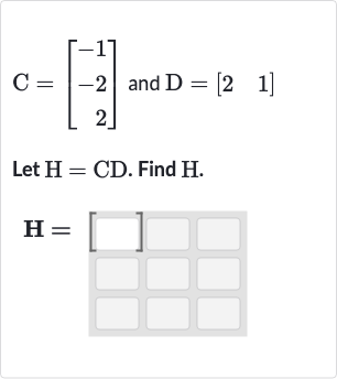 C=[[-1],[-2],[2]]" and "D=[[2,1]]
Let 
H=CD. Find 
H.

H=