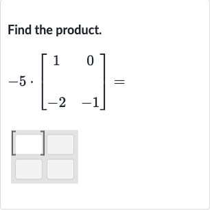 Find the product.

-5*[[1,0],[-2,-1]]=
