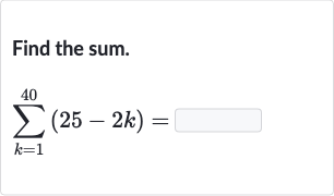 Find the sum.

sum_(k=1)^(40)(25-2k)=