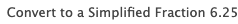 Convert to a Simplified Fraction 6.25