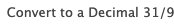Convert to a Decimal 31/9